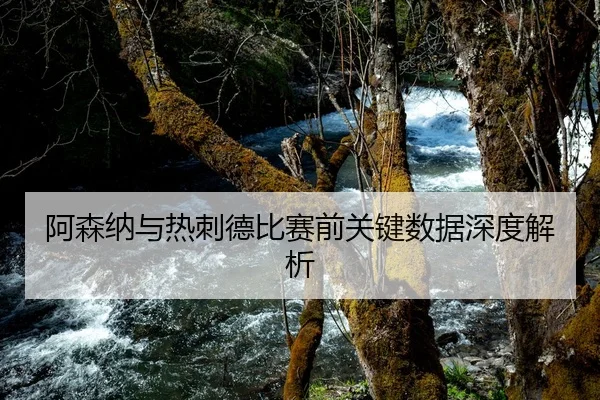 阿森纳与热刺德比赛前关键数据深度解析